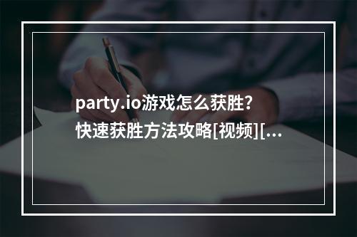 party.io游戏怎么获胜？快速获胜方法攻略[视频][多图]