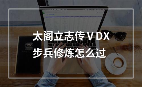 太阁立志传ⅤDX步兵修炼怎么过