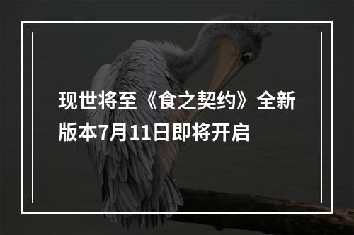 现世将至《食之契约》全新版本7月11日即将开启