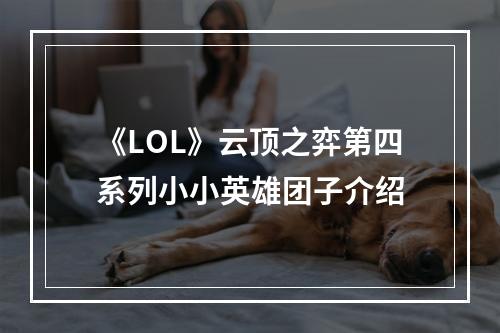 《LOL》云顶之弈第四系列小小英雄团子介绍