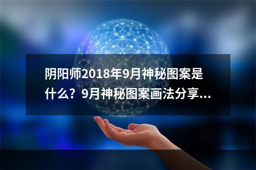 阴阳师2018年9月神秘图案是什么？9月神秘图案画法分享[多图]