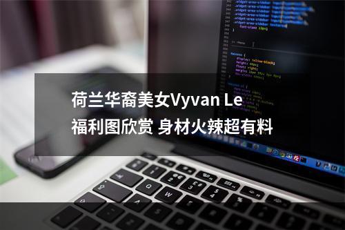 荷兰华裔美女Vyvan Le福利图欣赏 身材火辣超有料