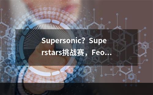 Supersonic？Superstars挑战赛，FeoFun、Black？Candy斩获大奖