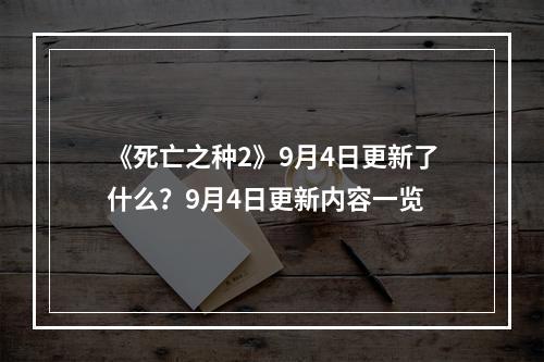 《死亡之种2》9月4日更新了什么？9月4日更新内容一览