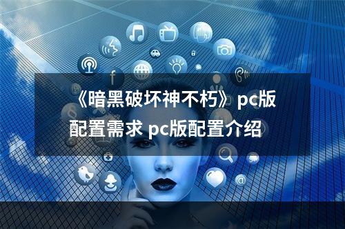 《暗黑破坏神不朽》pc版配置需求 pc版配置介绍