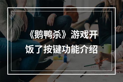 《鹅鸭杀》游戏开饭了按键功能介绍