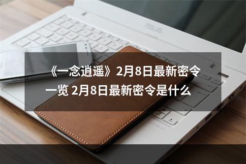 《一念逍遥》2月8日最新密令一览 2月8日最新密令是什么