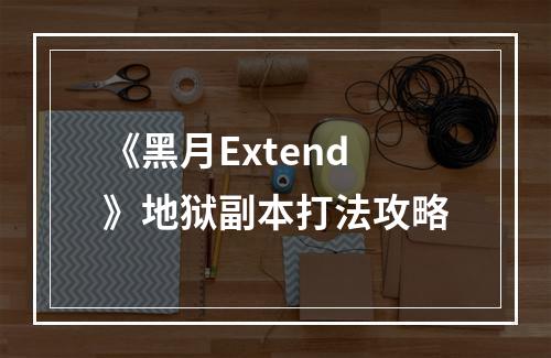 《黑月Extend》地狱副本打法攻略