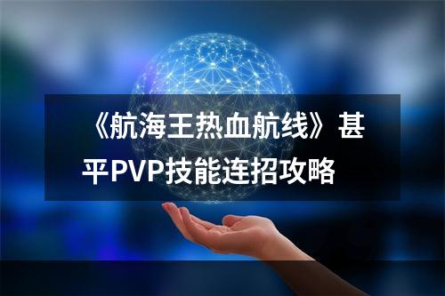 《航海王热血航线》甚平PVP技能连招攻略