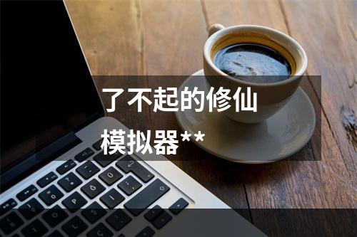 了不起的修仙模拟器**