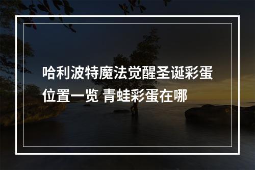 哈利波特魔法觉醒圣诞彩蛋位置一览 青蛙彩蛋在哪