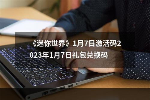 《迷你世界》1月7日激活码2023年1月7日礼包兑换码