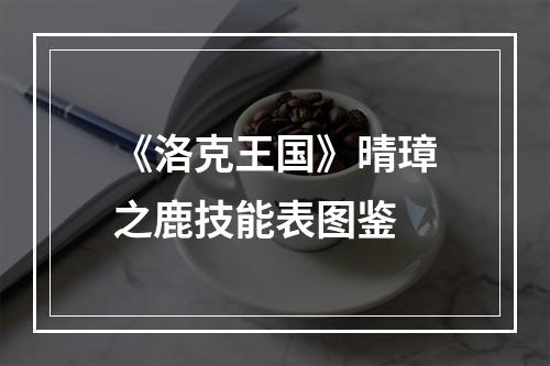 《洛克王国》晴璋之鹿技能表图鉴