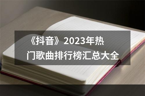 《抖音》2023年热门歌曲排行榜汇总大全