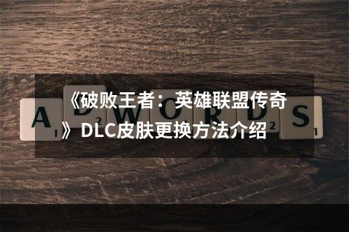 《破败王者：英雄联盟传奇》DLC皮肤更换方法介绍