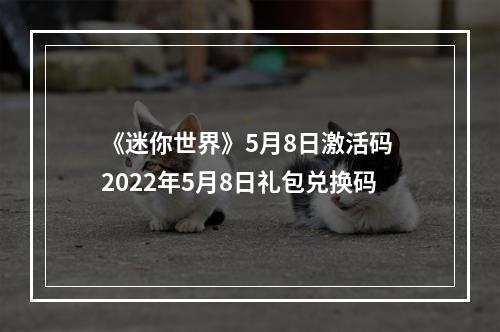 《迷你世界》5月8日激活码 2022年5月8日礼包兑换码