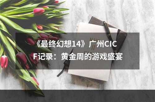 《最终幻想14》广州CICF记录：黄金周的游戏盛宴