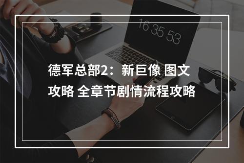 德军总部2：新巨像 图文攻略 全章节剧情流程攻略