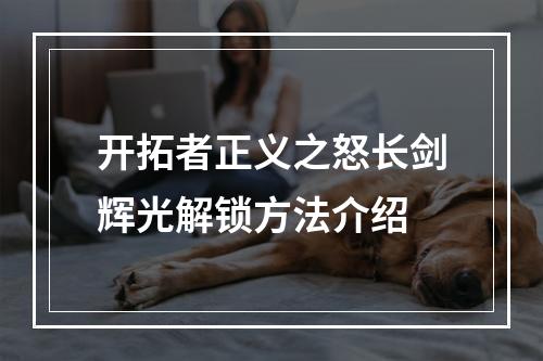 开拓者正义之怒长剑辉光解锁方法介绍