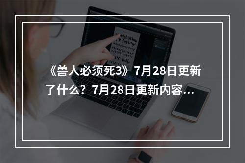 《兽人必须死3》7月28日更新了什么？7月28日更新内容一览