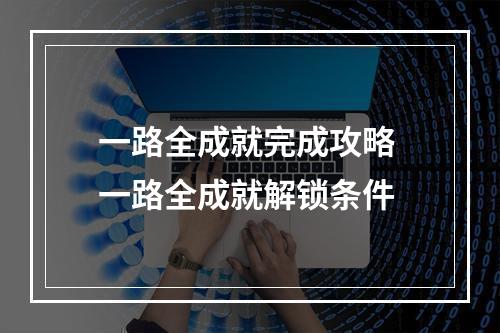 一路全成就完成攻略 一路全成就解锁条件