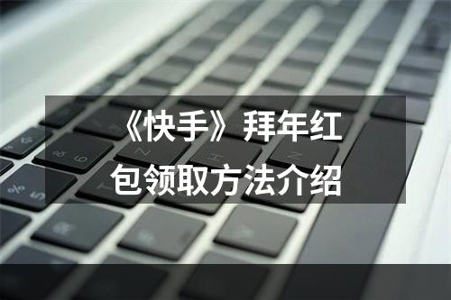 《快手》拜年红包领取方法介绍