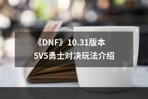 《DNF》10.31版本5V5勇士对决玩法介绍