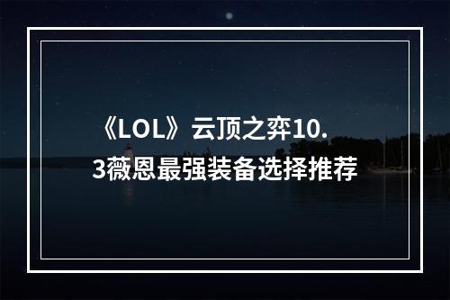 《LOL》云顶之弈10.3薇恩最强装备选择推荐