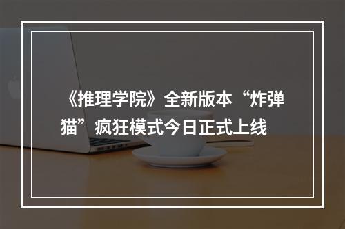 《推理学院》全新版本“炸弹猫”疯狂模式今日正式上线