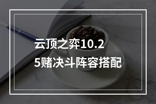 云顶之弈10.25赌决斗阵容搭配