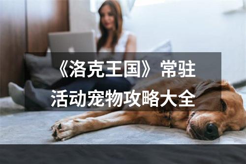 《洛克王国》常驻活动宠物攻略大全