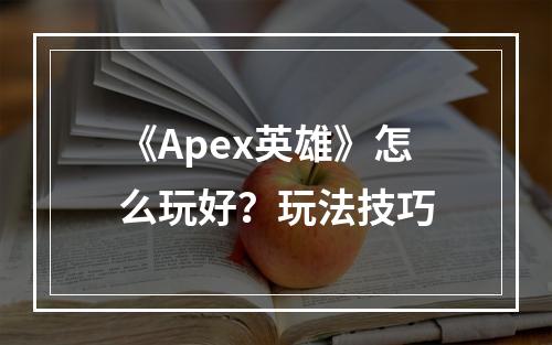 《Apex英雄》怎么玩好？玩法技巧