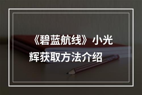 《碧蓝航线》小光辉获取方法介绍