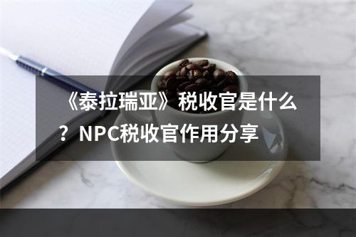 《泰拉瑞亚》税收官是什么？NPC税收官作用分享