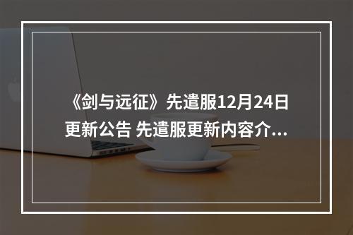 《剑与远征》先遣服12月24日更新公告 先遣服更新内容介绍