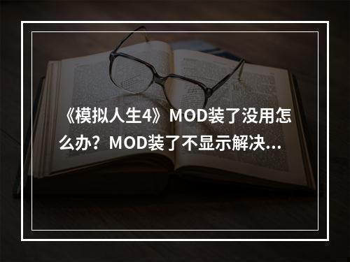 《模拟人生4》MOD装了没用怎么办？MOD装了不显示解决方法分享