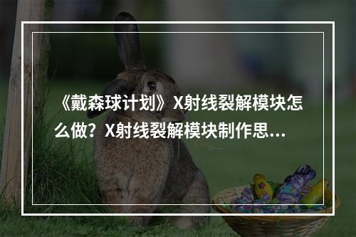 《戴森球计划》X射线裂解模块怎么做？X射线裂解模块制作思路