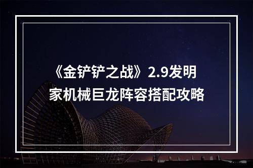 《金铲铲之战》2.9发明家机械巨龙阵容搭配攻略