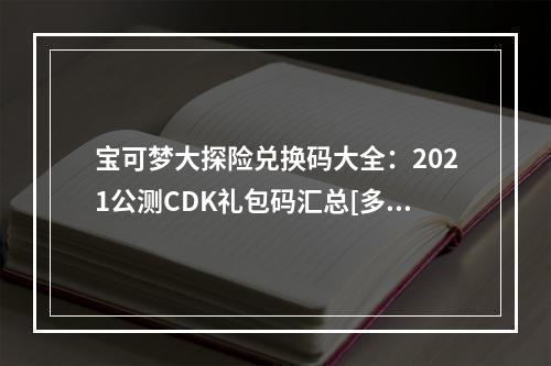 宝可梦大探险兑换码大全：2021公测CDK礼包码汇总[多图]