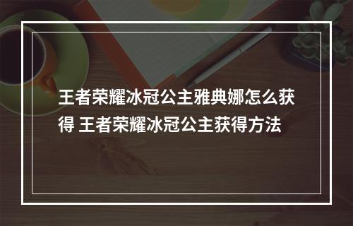 王者荣耀冰冠公主雅典娜怎么获得 王者荣耀冰冠公主获得方法