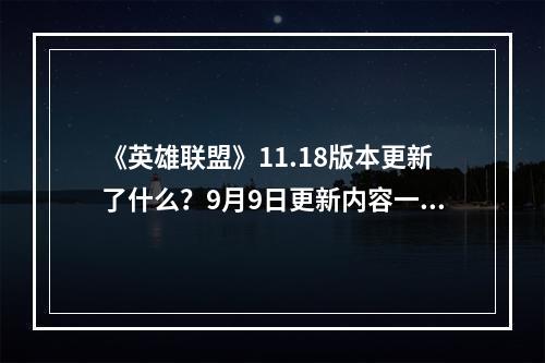 《英雄联盟》11.18版本更新了什么？9月9日更新内容一览