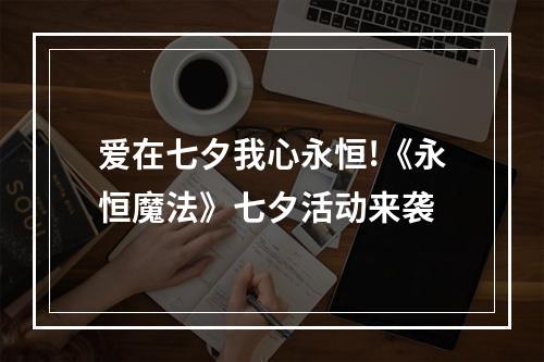 爱在七夕我心永恒!《永恒魔法》七夕活动来袭