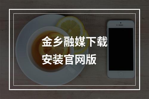 金乡融媒下载安装官网版