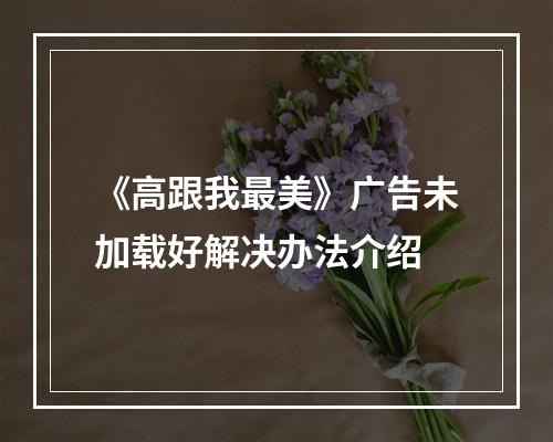 《高跟我最美》广告未加载好解决办法介绍