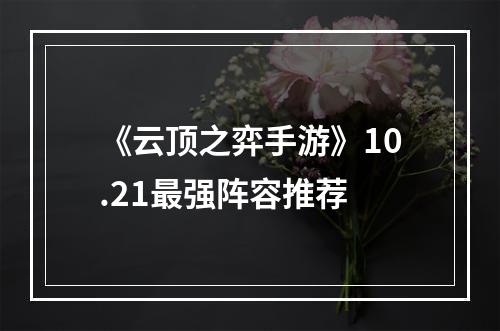 《云顶之弈手游》10.21最强阵容推荐