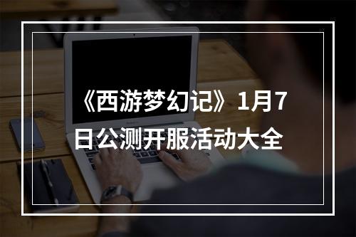 《西游梦幻记》1月7日公测开服活动大全