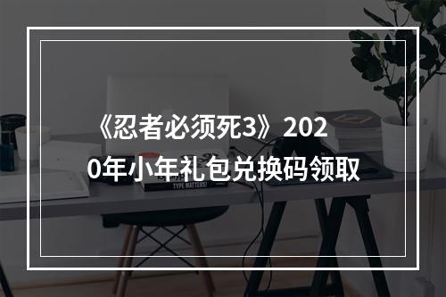 《忍者必须死3》2020年小年礼包兑换码领取