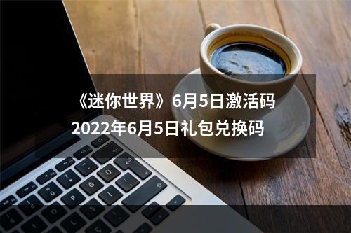 《迷你世界》6月5日激活码 2022年6月5日礼包兑换码