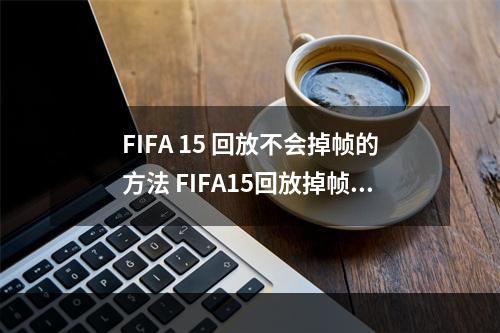 FIFA 15 回放不会掉帧的方法 FIFA15回放掉帧怎么办