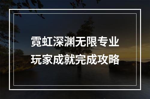 霓虹深渊无限专业玩家成就完成攻略